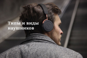 Типы и виды наушников.