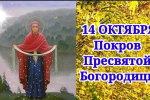 14 ОКТЯБРЯ Двунадесятые, Великие Покров Пресвятой Владычицы нашей Богородицы и Приснодевы Марии